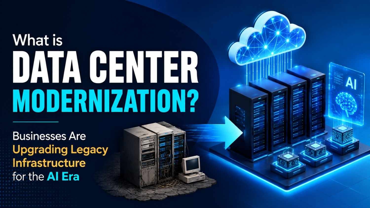 What is Data Center Modernization ? Businesses Are Upgrading Legacy Infrastructure for the AI Era