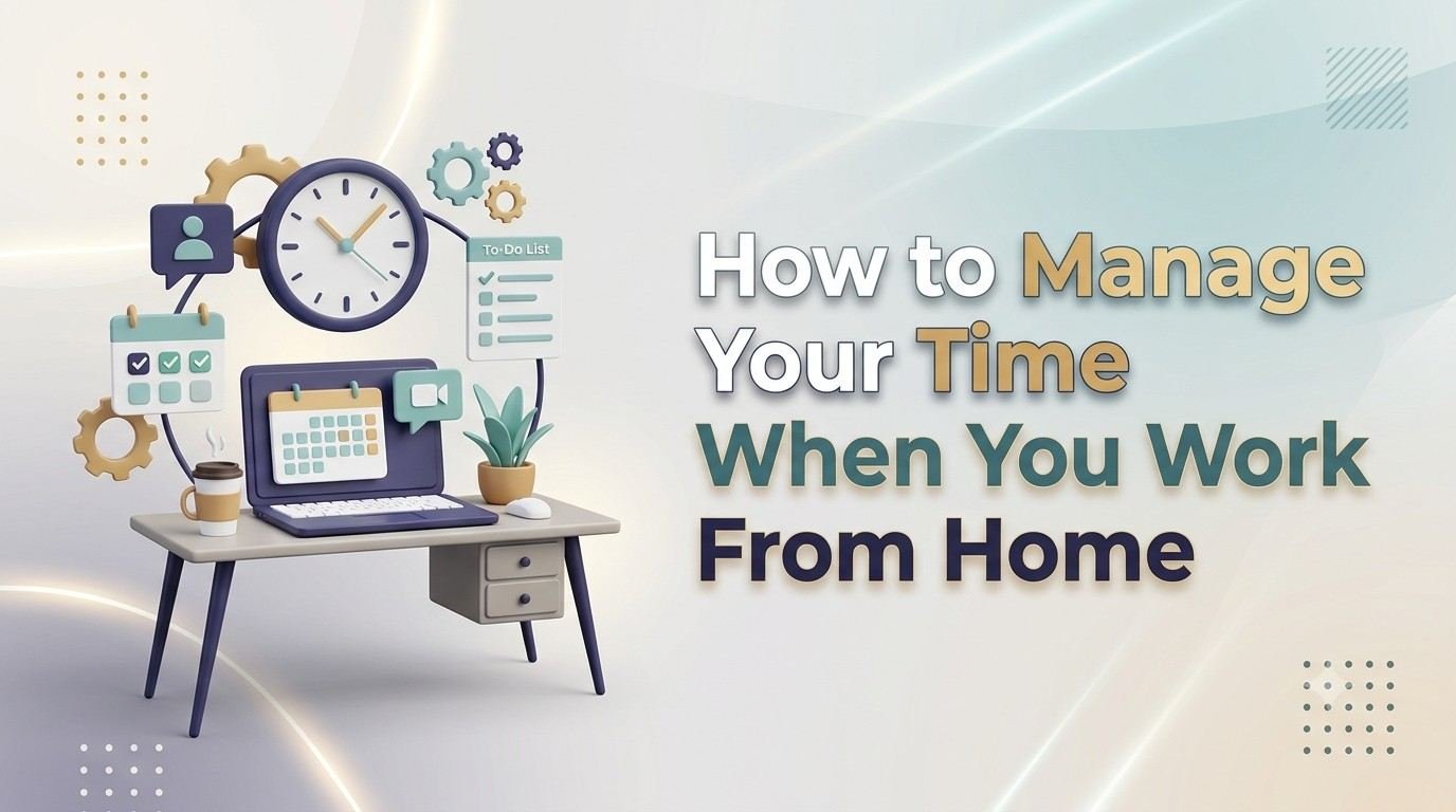 How to Manage Your Time When You Work From Home